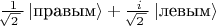 $\tfrac{\,1}{\!\sqrt{2\,}\,}\left|\text{правым}\right\rangle+\tfrac{\,i}{\!\sqrt{2\,}\,}\left|\text{левым}\right\rangle$