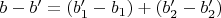 $b-b'=(b_1'-b_1)+(b_2'-b_2')$