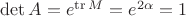 $\det A=e^{\operatorname{tr} M}=e^{2\alpha}=1$