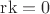 $\mathrm{rk}=0$ $\mathrm{rk}=0$