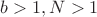 $b > 1, N >1$
