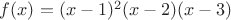 $f(x)=(x-1)^2(x-2)(x-3)$