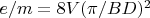 $e/m = 8 V (\pi / B D)^2$
