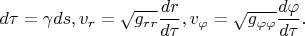 $\displaystyle d\tau = \gamma ds, v_r = \sqrt{g_{rr}}\frac{dr}{d\tau}, v_{\varphi} = \sqrt{g_{\varphi\varphi}}\frac{d\varphi}{d\tau}.$