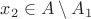 $x_2\in A\setminus A_1$