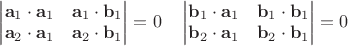 $\begin{vmatrix}\mathbf a_1\cdot \mathbf a_1 & \mathbf a_1\cdot \mathbf b_1\\\mathbf a_2\cdot \mathbf a_1 & \mathbf a_2\cdot \mathbf b_1\end{vmatrix}=0\quad\begin{vmatrix}\mathbf b_1\cdot \mathbf a_1 & \mathbf b_1\cdot \mathbf b_1\\\mathbf b_2\cdot \mathbf a_1 & \mathbf b_2\cdot \mathbf b_1\end{vmatrix}=0$