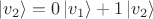 $| v_2 \rangle = 0 \, | v_1 \rangle + 1 \, | v_2 \rangle $