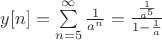 $y[n]=\sum\limits_{n=5}^{\infty}\frac{1}{a^n}=\frac{\frac{1}{a^5}}{1-\frac{1}{a}}$