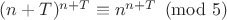 $(n+T)^{n+T}\equiv n^{n+T}\pmod5$