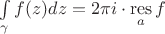 $\int\limits_{\gamma} f(z)dz = 2\pi i \cdot \mathop\mathrm{res}\limits_{a} f$