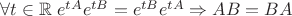 $\forall t \in \mathbb{R}\; e^{tA}e^{tB} = e^{tB}e^{tA} \Rightarrow AB=BA$