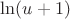 $\ln(u+1)$
