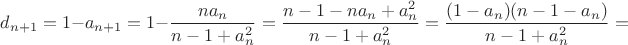 $d_{n+1}=1-a_{n+1}=1-\dfrac{n a_n}{n-1+a_n^2}=\dfrac{n-1-n a_n+a_n^2}{n-1+a_n^2}=\dfrac{(1-a_n)(n-1-a_n)}{n-1+a_n^2}=$