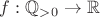 $f:  \mathbb Q_{>0} \to \mathbb R$