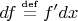 $df\stackrel{\text{\tiny def}}{=}f'dx$