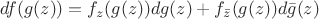 $$df(g(z)) =f_z(g(z)) dg(z) +f_{\bar z}(g(z)) d\bar g(z) $$