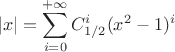 $$|x| = \sum\limits_{i = 0}^{+\infty} C_{1/2}^i (x^2 - 1)^i $$ $$|x| = \sum\limits_{i = 0}^{+\infty} C_{1/2}^i (x^2 - 1)^i $$