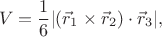 $$V=\frac{1}{6} | (\vec r_1 \times \vec r_2) \cdot \vec r_3|,$$ $$V=\frac{1}{6} | (\vec r_1 \times \vec r_2) \cdot \vec r_3|,$$