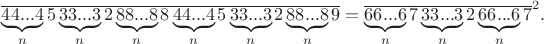 $\overline{\underbrace{44...4}_{n}5\underbrace{33...3}_{n}2\underbrace{88...8}_{n}8\underbrace{44...4}_{n}5\underbrace{33...3}_{n}2\underbrace{88...8}_{n}9}=\overline{\underbrace{66...6}_{n}7\underbrace{33...3}_{n}2\underbrace{66...6}_{n}7}^2.$