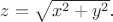 $z=\sqrt {x^2 +y^2}$.