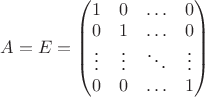 $A=E=\begin{pmatrix}1&0&\hdots&0\\ 0&1&\hdots&0\\ \vdots&\vdots&\ddots&\vdots\\ 0&0&\hdots&1\end{pmatrix}$