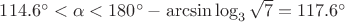 $114.6^{\circ}<\alpha<180^{\circ}-\arcsin \log_3\sqrt 7=117.6^{\circ}$