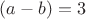 $(a-b)=3$