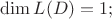 $\operatorname{dim}L(D)=1;$