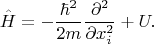 $$\hat{H}=-\frac{\hbar^2}{2m}\frac{\partial^2}{\partial x_i^2}+U.$$