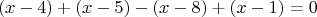 $$(x-4)+(x-5)-(x-8)+(x-1)=0$$