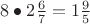 $8  \bullet 2\frac{6}{7}=1\frac{9}{5}$