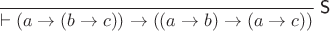 $\dfrac{}{\vdash (a\to(b\to c))\to((a\to b)\to(a\to c))}\;\textsf{S}$