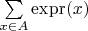 $\sum\limits_{x \in A} \operatorname{expr}(x)$