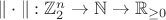$\|\cdot\|: \mathbb{Z}_2^n \to \mathbb{N} \to \mathbb{R}_{\geq 0}$