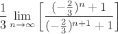 $$\frac{1}{3}\lim\limits_{n\to\infty}\left[\frac{(-\frac{2}{3})^n +1}{(-\frac{2}{3})^{n+1} +1}\right]$$