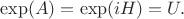 $\exp(A)=\exp(iH)=U.$