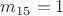 $m_{15}=1$