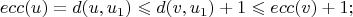 $$ecc(u) = d(u, u_1) \leqslant  d(v, u_1) + 1 \leqslant  ecc(v) + 1;$$