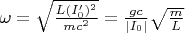 $\omega=\sqrt{\frac {L(I'_0)^2}{mc^2}}=\frac {gc}{|I_0|}\sqrt{\frac m L}$