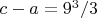 $c-a=9^3/3$