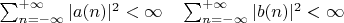 $ \sum^{+\infty}_{n=-\infty} |a(n)|^2 < \infty \quad
\sum^{+\infty}_{n=-\infty} |b(n)|^2 < \infty $