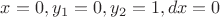 $x=0,y_1=0,y_2=1, dx=0$