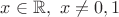 $x\in \mathbb{R},~ x\neq 0,1$