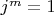 $j^m=1$