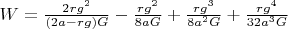 $W=\frac{2rg^2} {(2a-rg)G}-\frac{rg^2} {8aG}+\frac{rg^3} {8a^2G}+\frac{rg^4} {32a^3G} $
