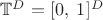 $\mathbb{T}^D=[0,\;1]^D$