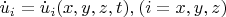 $\[
\dot u_i  = \dot u_i (x,y,z,t),_{} (i = x,y,z)
\]$