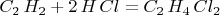 $C_{2}\,H_{2}+2\,H\,Cl=C_{2}\,H_{4}\,Cl_{2}$