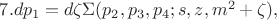$ 7.  dp_1 =d\zeta \Sigma(p_2,p_3,p_4;s,z,m^2+\zeta),$