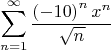 \[
\sum\limits_{n = 1}^\infty  {\frac{{\left( { - 10} \right)^n x^n }}
{{\sqrt {n^{} } }}} 
\]